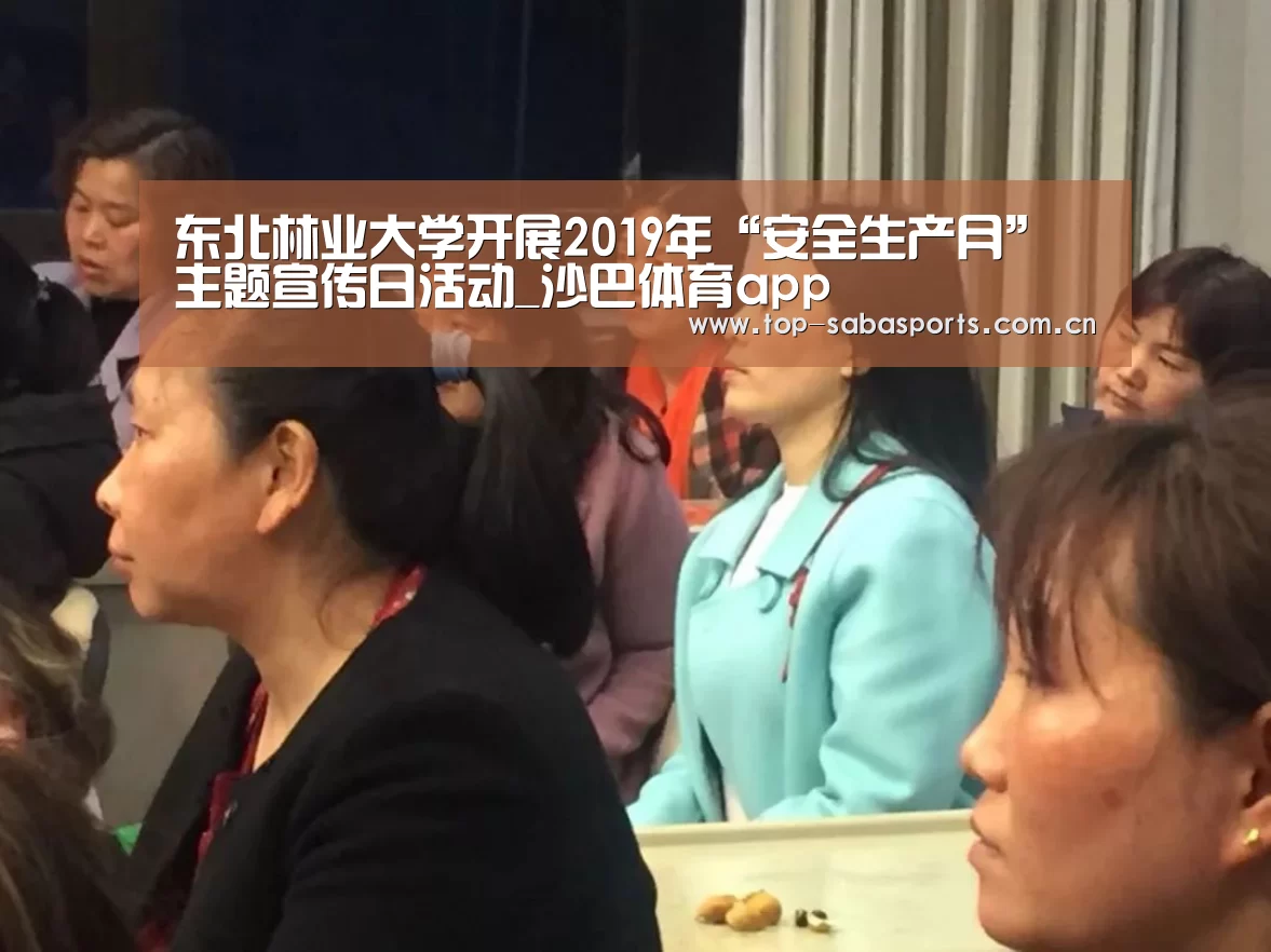 东北林业大学开展2019年“安全生产月”主题宣传日活动_沙巴体育app(图3) 沙巴体育平台
