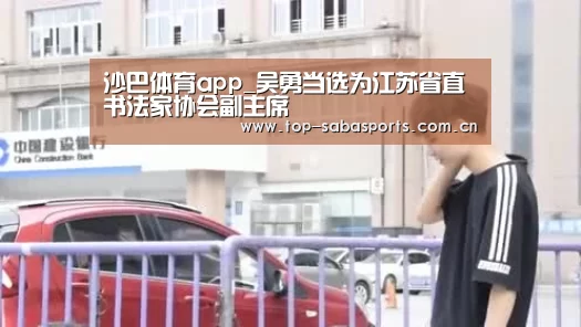 沙巴体育app_吴勇当选为江苏省直书法家协会副主席(图2) 沙巴体育
